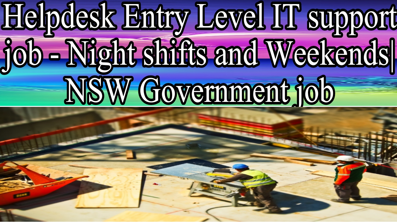 Helpdesk Entry Level IT support job - Night shifts and Weekends| NSW Government